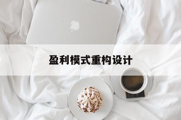 盈利模式重构设计(盈利模式重构设计方案)五指山市